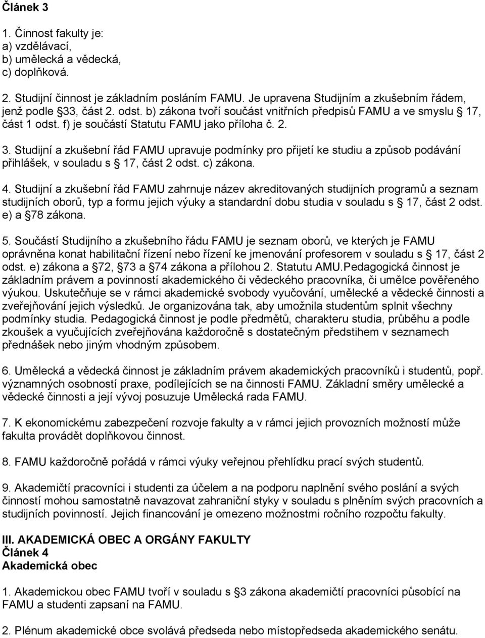 Studijní a zkušební řád FAMU upravuje podmínky pro přijetí ke studiu a způsob podávání přihlášek, v souladu s 17, část 2 odst. c) zákona. 4.