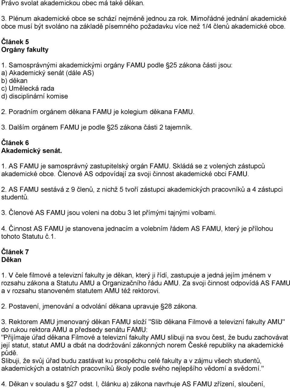 Samosprávnými akademickými orgány FAMU podle 25 zákona části jsou: a) Akademický senát (dále AS) b) děkan c) Umělecká rada d) disciplinární komise 2.