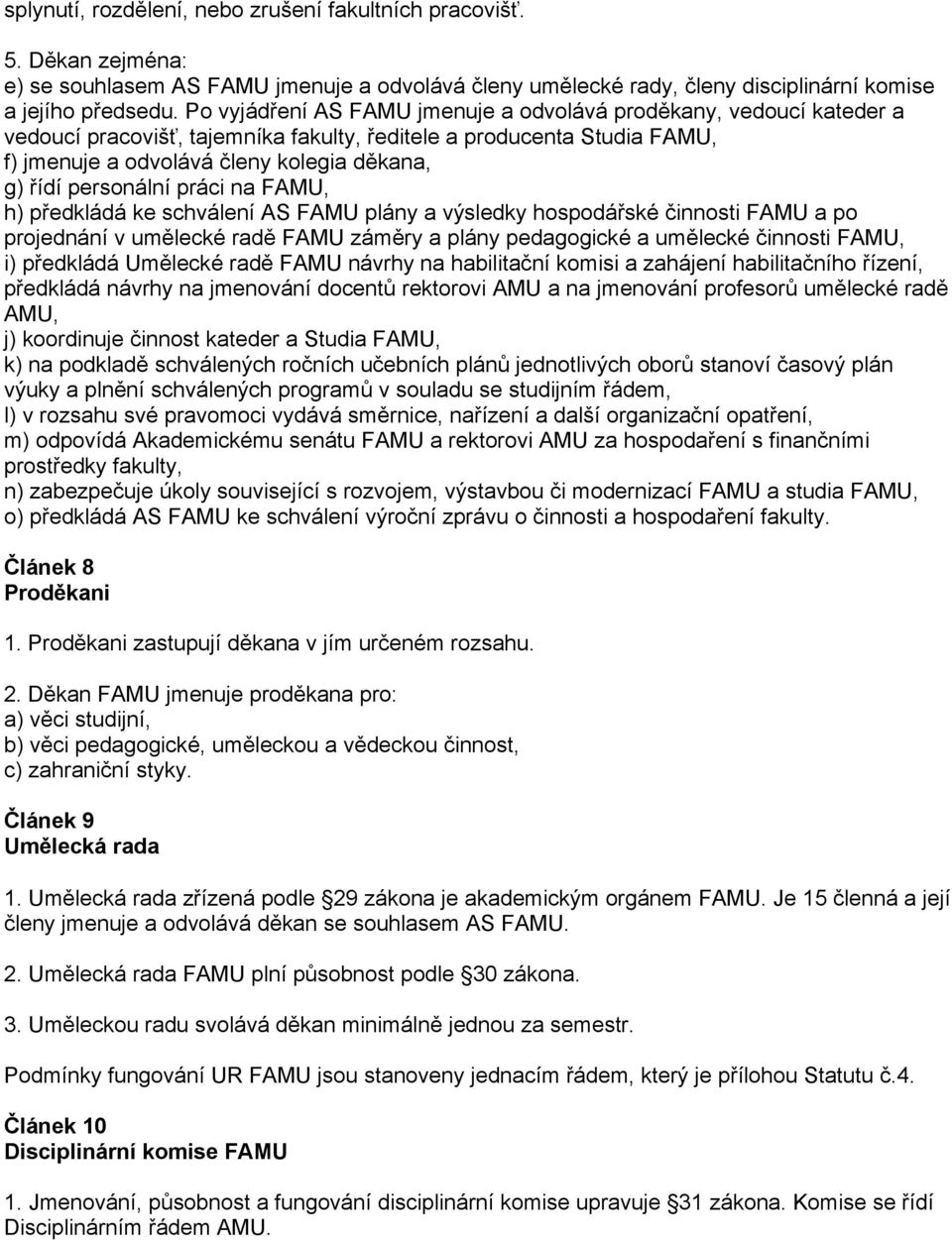 personální práci na FAMU, h) předkládá ke schválení AS FAMU plány a výsledky hospodářské činnosti FAMU a po projednání v umělecké radě FAMU záměry a plány pedagogické a umělecké činnosti FAMU, i)