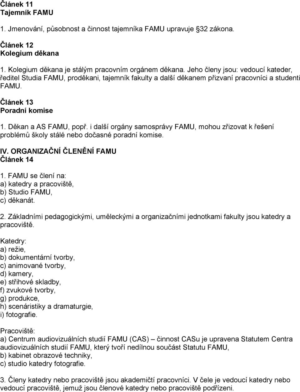 i další orgány samosprávy FAMU, mohou zřizovat k řešení problémů školy stálé nebo dočasné poradní komise. IV. ORGANIZAČNÍ ČLENĚNÍ FAMU Článek 14 1.