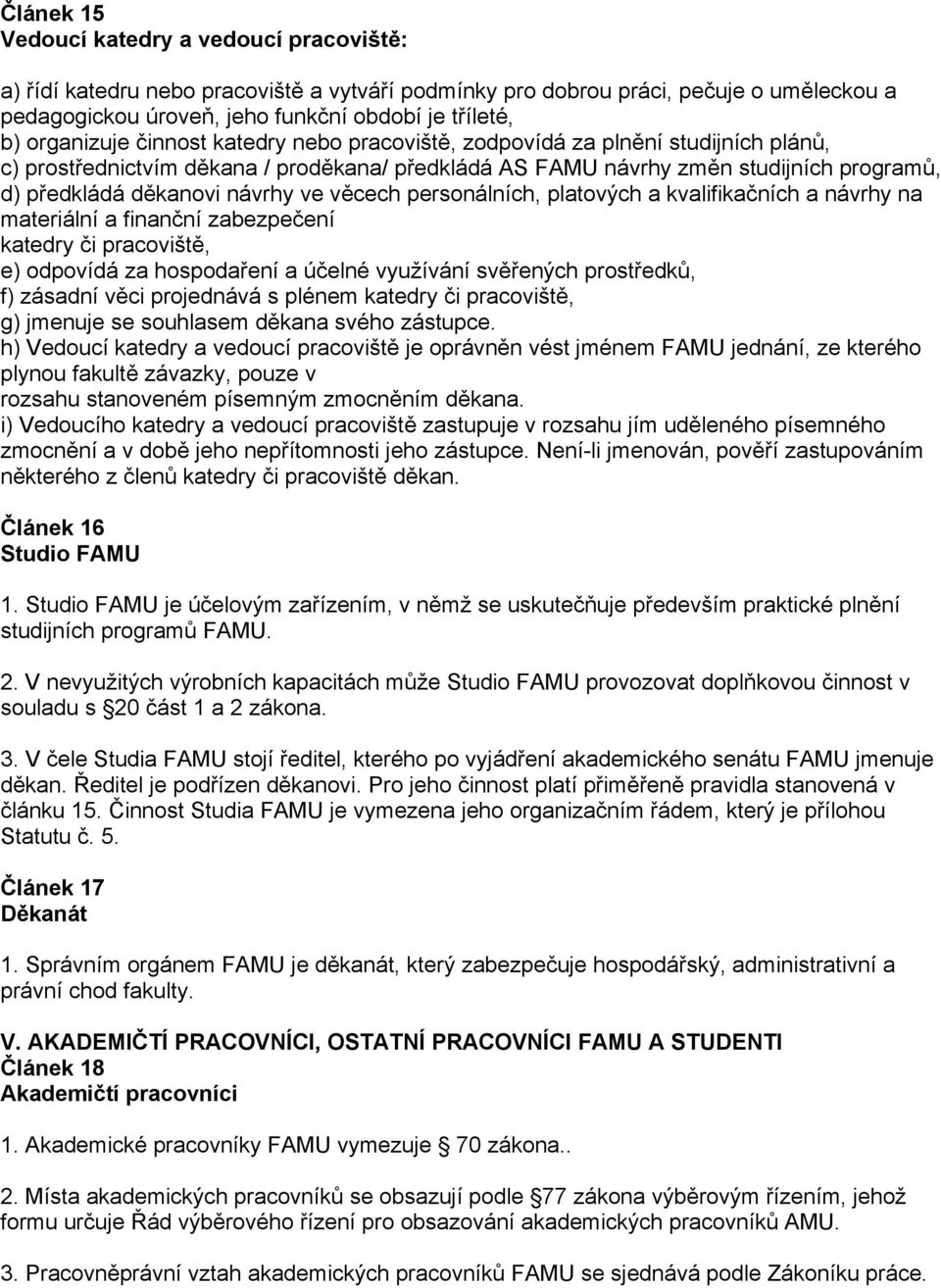 návrhy ve věcech personálních, platových a kvalifikačních a návrhy na materiální a finanční zabezpečení katedry či pracoviště, e) odpovídá za hospodaření a účelné využívání svěřených prostředků, f)