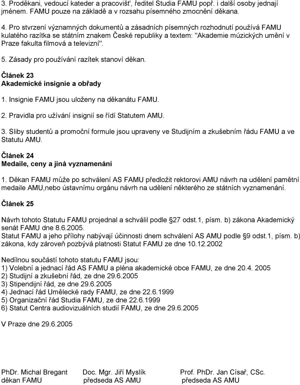 televizní". 5. Zásady pro používání razítek stanoví děkan. Článek 23 Akademické insignie a obřady 1. Insignie FAMU jsou uloženy na děkanátu FAMU. 2. Pravidla pro užívání insignií se řídí Statutem AMU.