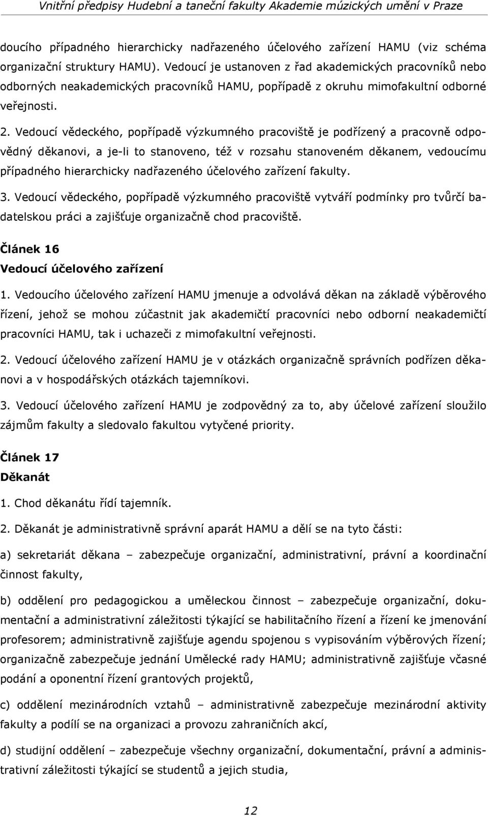 Vedoucí vědeckého, popřípadě výzkumného pracoviště je podřízený a pracovně odpovědný děkanovi, a je-li to stanoveno, též v rozsahu stanoveném děkanem, vedoucímu případného hierarchicky nadřazeného