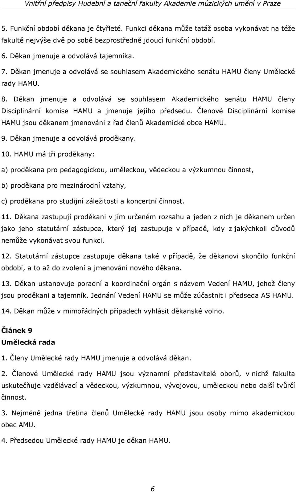 Děkan jmenuje a odvolává se souhlasem Akademického senátu HAMU členy Disciplinární komise HAMU a jmenuje jejího předsedu.