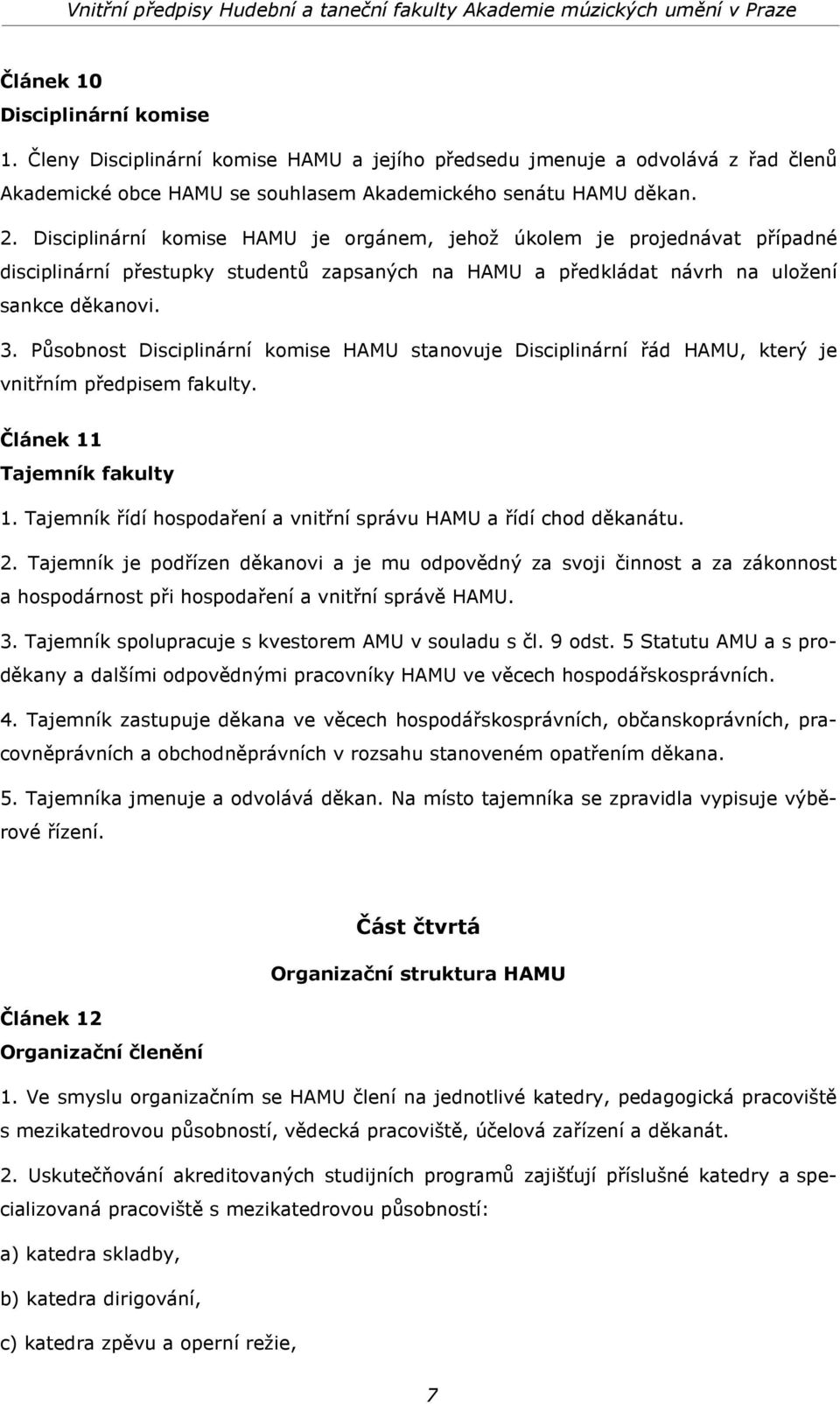 Působnost Disciplinární komise HAMU stanovuje Disciplinární řád HAMU, který je vnitřním předpisem fakulty. Článek 11 Tajemník fakulty 1.