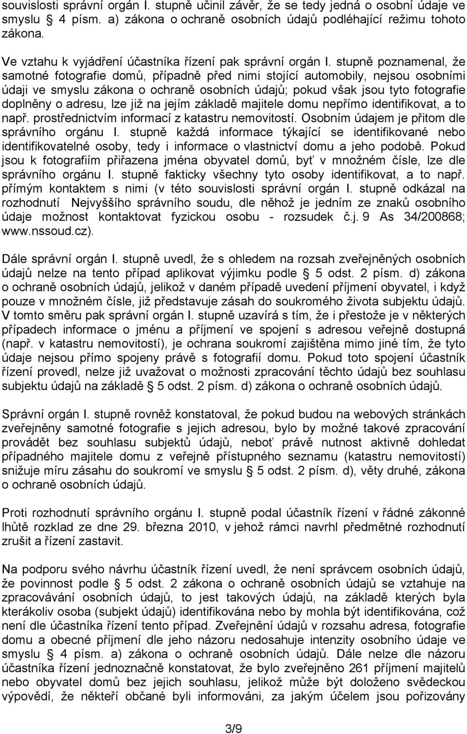 stupně poznamenal, že samotné fotografie domů, případně před nimi stojící automobily, nejsou osobními údaji ve smyslu zákona o ochraně osobních údajů; pokud však jsou tyto fotografie doplněny o