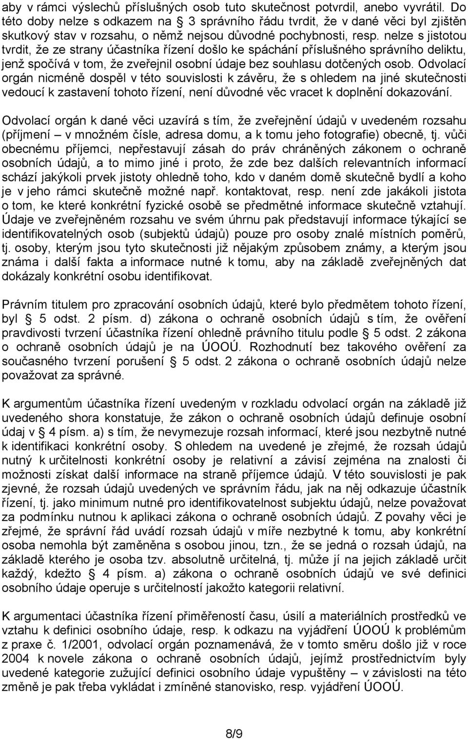 nelze s jistotou tvrdit, že ze strany účastníka řízení došlo ke spáchání příslušného správního deliktu, jenž spočívá v tom, že zveřejnil osobní údaje bez souhlasu dotčených osob.
