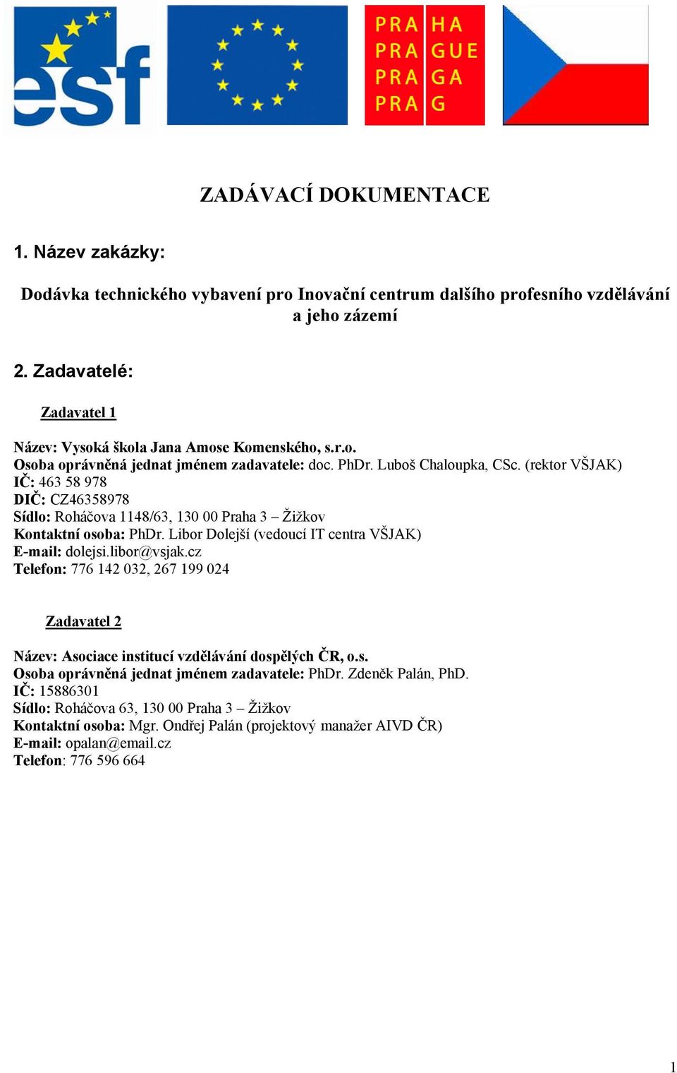 (rektor VŠJAK) IČ: 463 58 978 DIČ: CZ46358978 Sídlo: Roháčova 1148/63, 130 00 Praha 3 Žižkov Kontaktní osoba: PhDr. Libor Dolejší (vedoucí IT centra VŠJAK) E-mail: dolejsi.libor@vsjak.