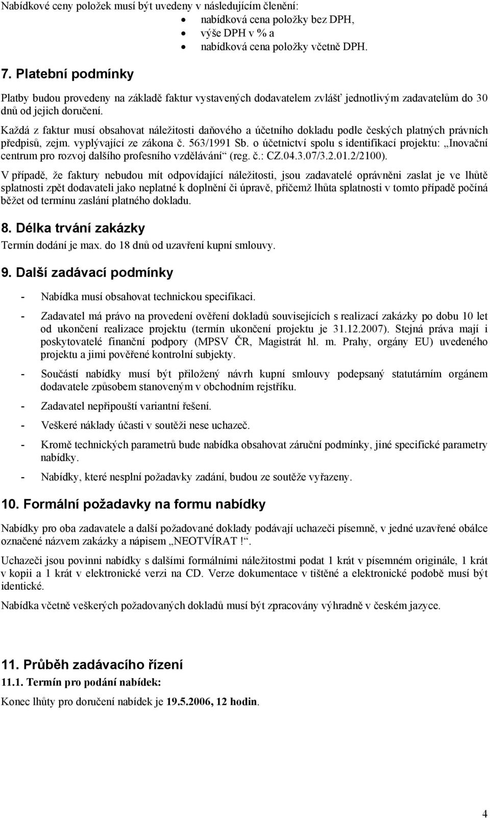 Každá z faktur musí obsahovat náležitosti daňového a účetního dokladu podle českých platných právních předpisů, zejm. vyplývající ze zákona č. 563/1991 Sb.