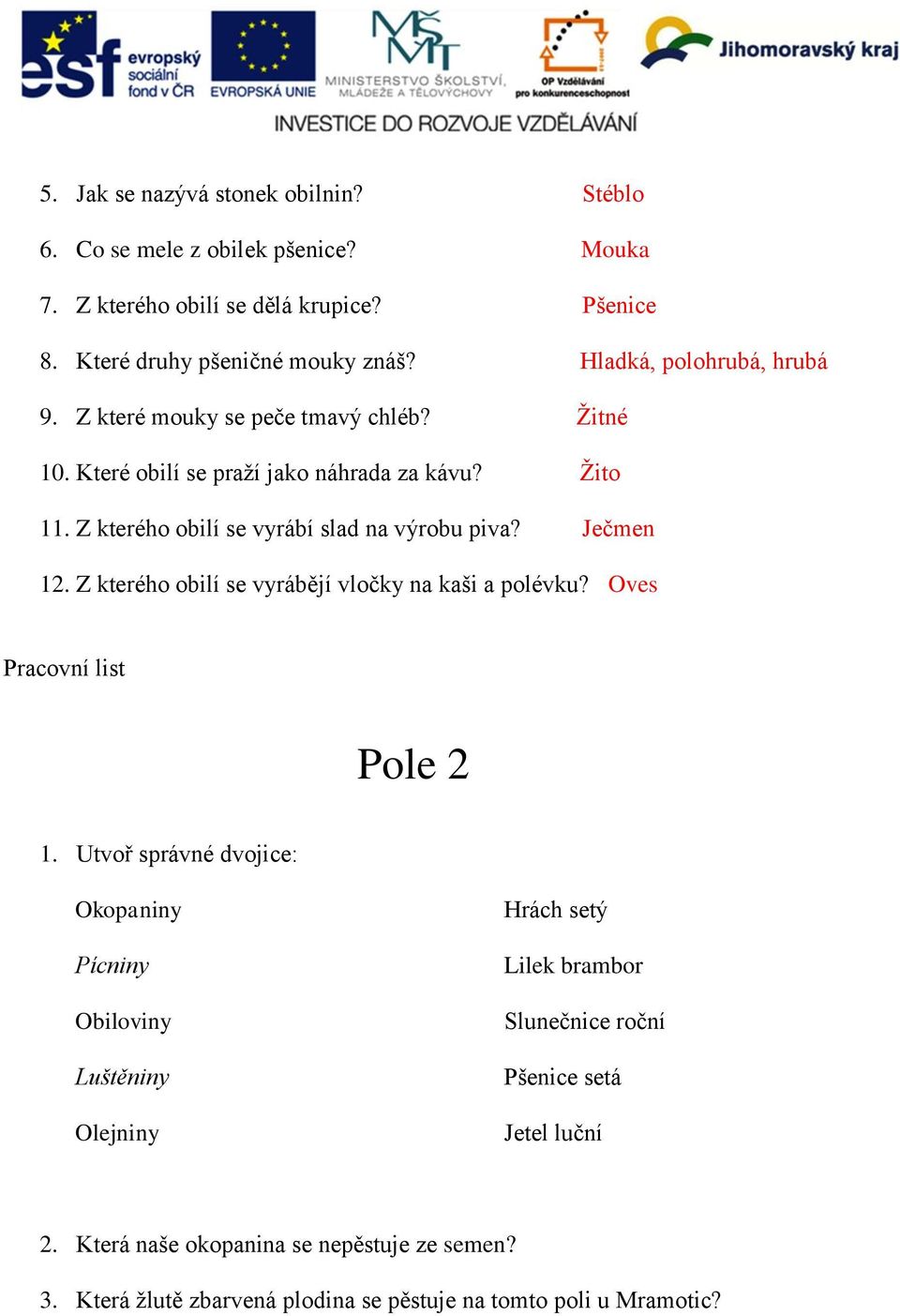 Z kterého obilí se vyrábí slad na výrobu piva? Ječmen 12. Z kterého obilí se vyrábějí vločky na kaši a polévku? Oves Pracovní list Pole 2 1.