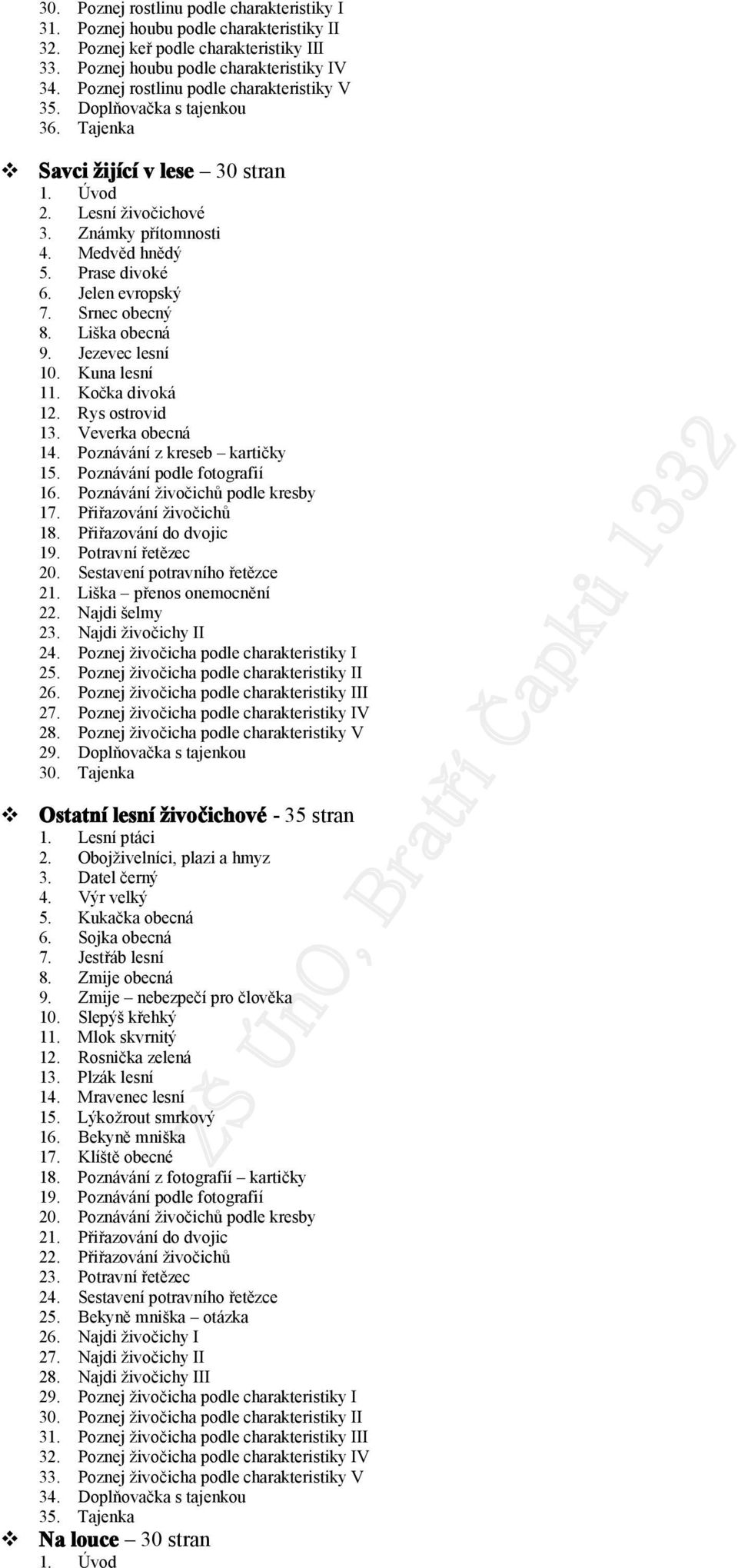 Srnec becný 8. Liška becná 9. Jezevec lesní 10. Kuna lesní 11. Kčka divká 12. Rys strvid 13. Veverka becná 14. Pznávání z kreseb kartičky 15. Pznávání pdle ftgrafií 16.