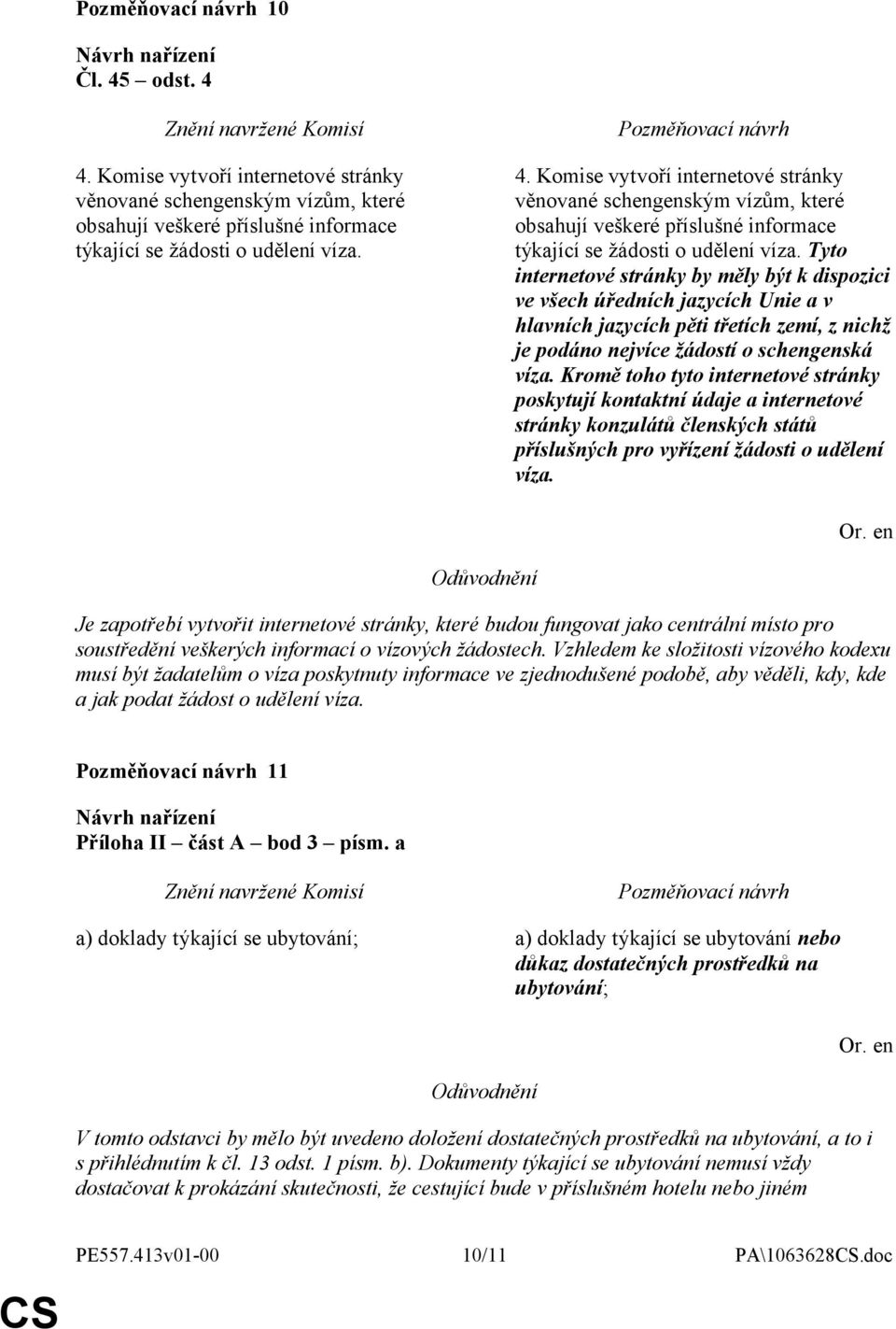 Tyto internetové stránky by měly být k dispozici ve všech úředních jazycích Unie a v hlavních jazycích pěti třetích zemí, z nichž je podáno nejvíce žádostí o schengenská víza.