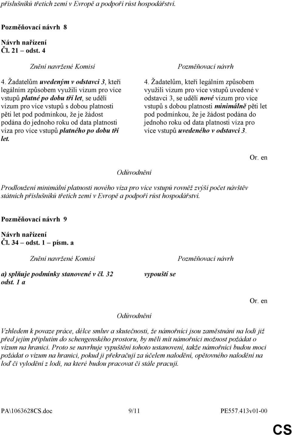 podána do jednoho roku od data platnosti víza pro více vstupů platného po dobu tří let. 4.