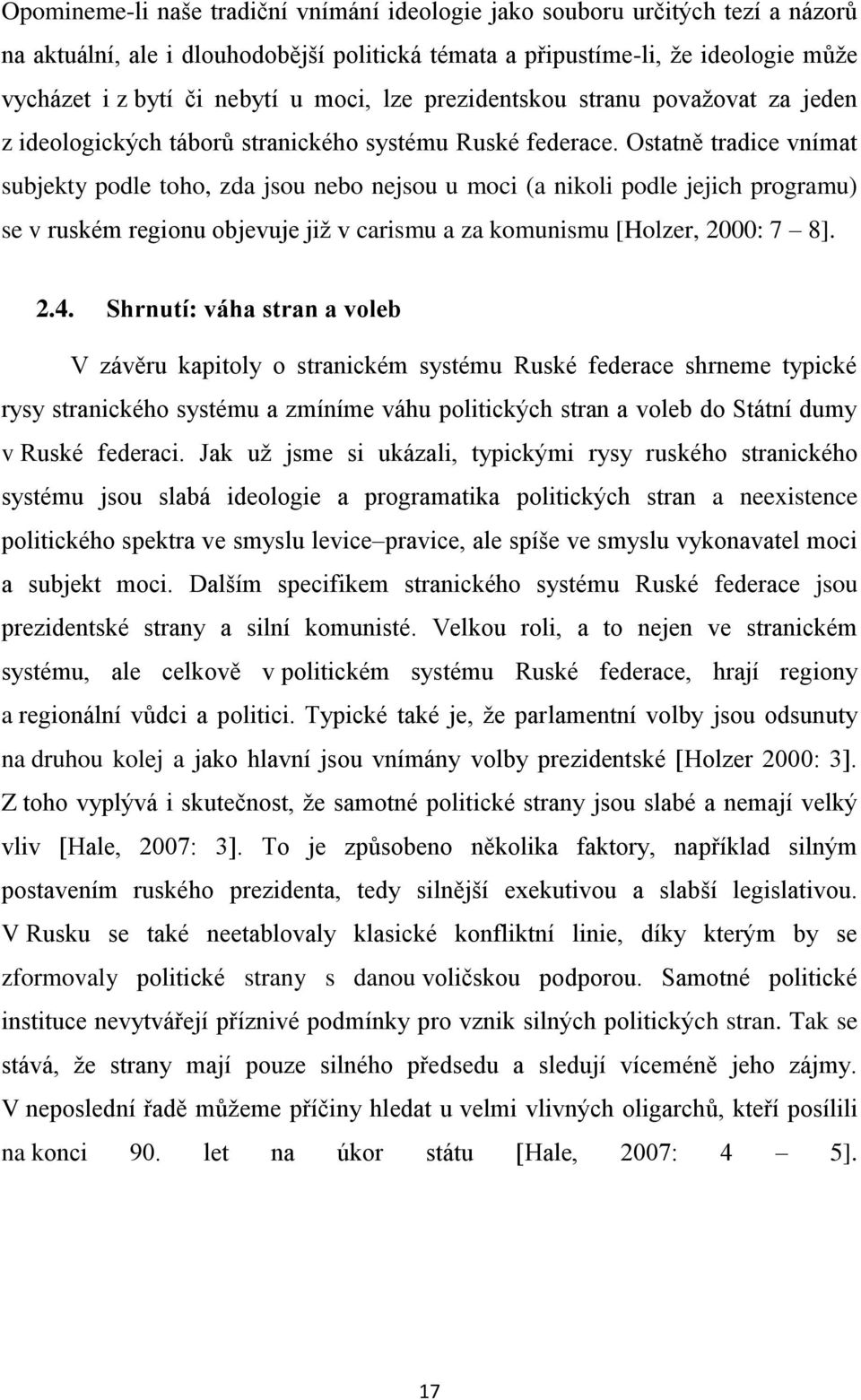 Ostatně tradice vnímat subjekty podle toho, zda jsou nebo nejsou u moci (a nikoli podle jejich programu) se v ruském regionu objevuje již v carismu a za komunismu [Holzer, 2000: 7 8]. 2.4.