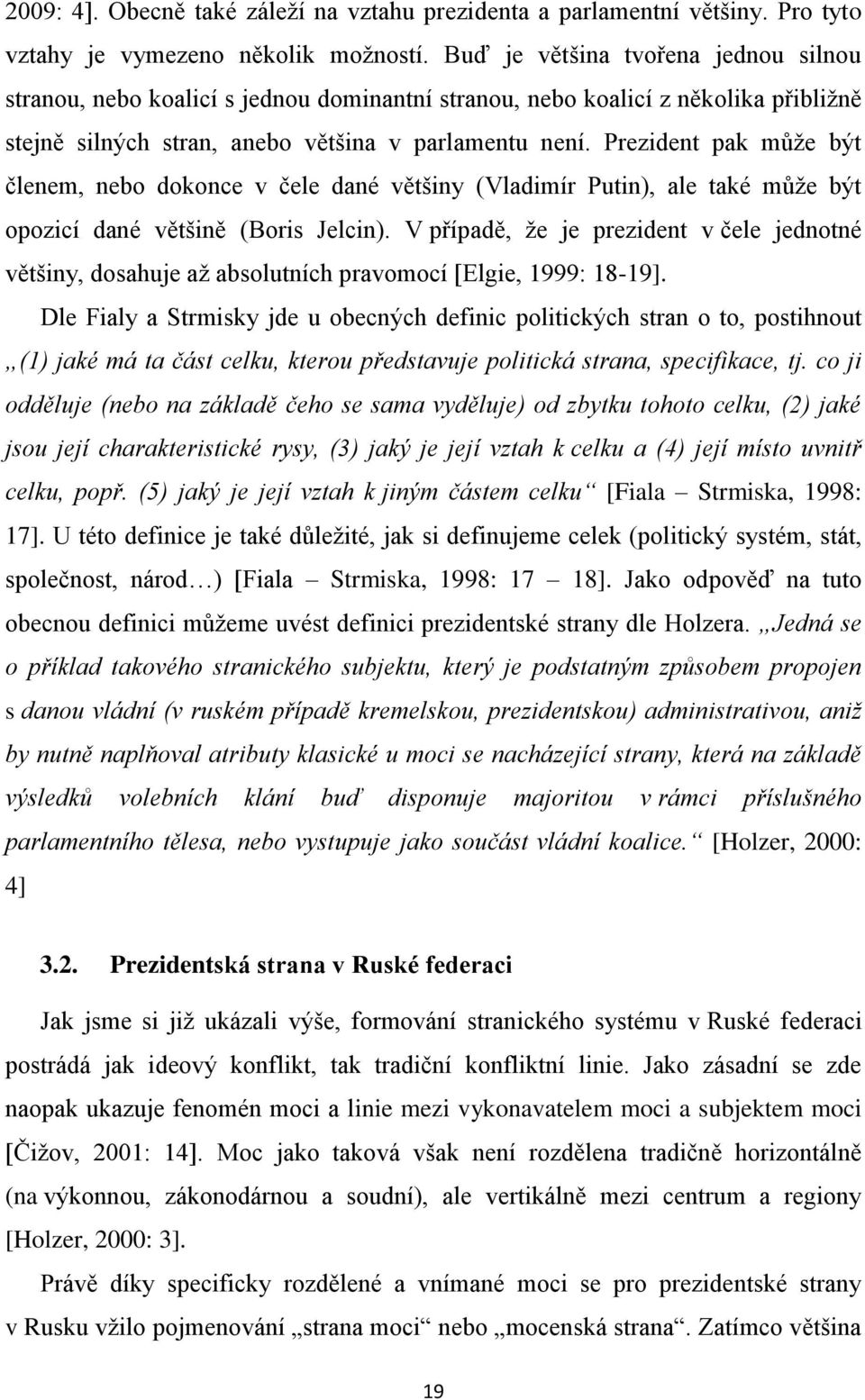 Prezident pak může být členem, nebo dokonce v čele dané většiny (Vladimír Putin), ale také může být opozicí dané většině (Boris Jelcin).