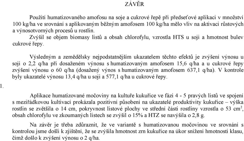 Výsledným a zemědělsky nejpodstatnějším ukazatelem těchto efektů je zvýšení výnosu u soji o 2,2 q/ha při dosaženém výnosu s humatizovaným amofosem 15,6 q/ha a u cukrové řepy zvýšení výnosu o 60 q/ha