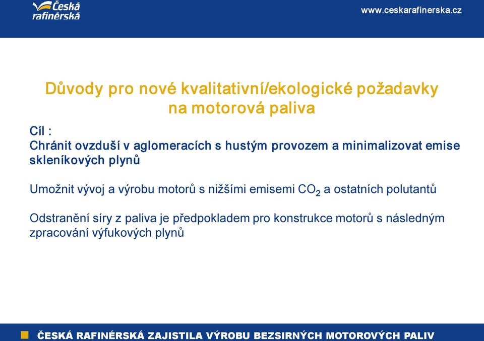 Umožnit vývoj a výrobu motorů s nižšími emisemi CO 2 a ostatních polutantů Odstranění