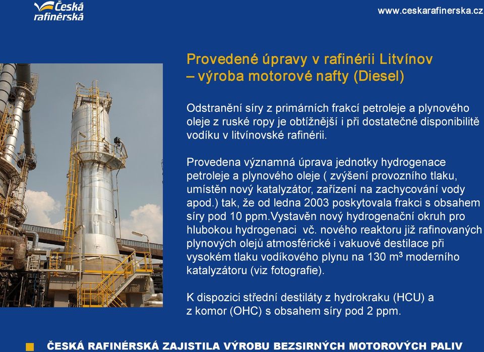 Provedena významná úprava jednotky hydrogenace petroleje a plynového oleje ( zvýšení provozního tlaku, umístěn nový katalyzátor, zařízení na zachycování vody apod.