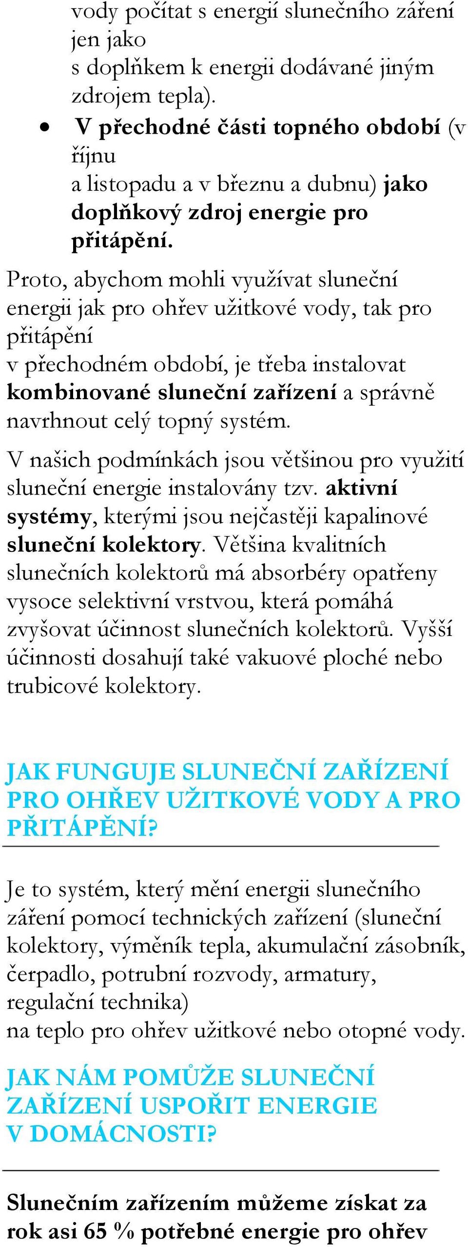 Proto, abychom mohli využívat sluneční energii jak pro ohřev užitkové vody, tak pro přitápění v přechodném období, je třeba instalovat kombinované sluneční zařízení a správně navrhnout celý topný