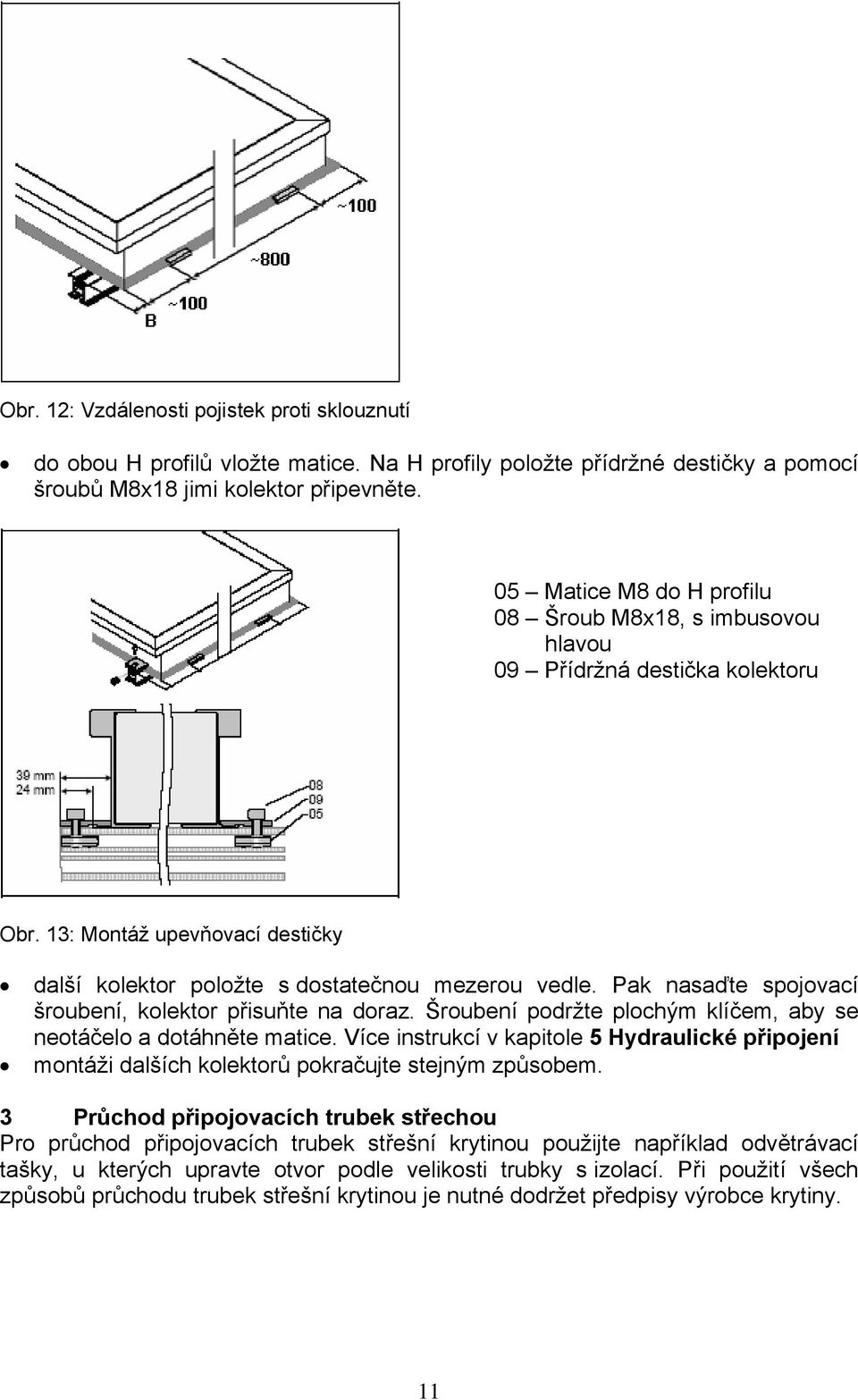 Pak nasaďte spojovací šroubení, kolektor přisuňte na doraz. Šroubení podržte plochým klíčem, aby se neotáčelo a dotáhněte matice.