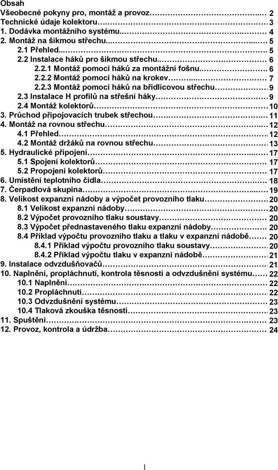 4 Montáž kolektorů 10 3. Průchod připojovacích trubek střechou. 11 4. Montáž na rovnou střechu.. 12 4.1 Přehled.12 4.2 Montáž držáků na rovnou střechu 13 5. Hydraulické připojení... 17 5.