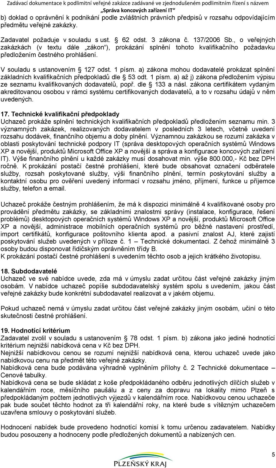 a) zákona mohou dodavatelé prokázat splnění základních kvalifikačních předpokladů dle 53 odt. 1 písm. a) až j) zákona předložením výpisu ze seznamu kvalifikovaných dodavatelů, popř. dle 133 a násl.