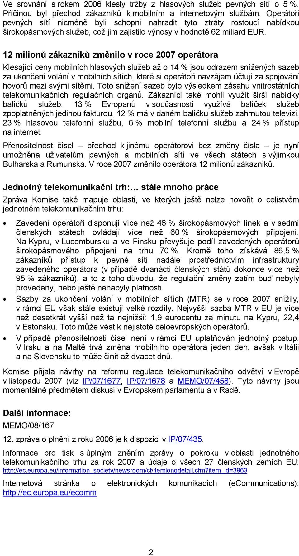 12 milionů zákazníků změnilo v roce 07 operátora Klesající ceny mobilních hlasových služeb až o 1 % jsou odrazem snížených sazeb za ukončení volání v mobilních sítích, které si operátoři navzájem