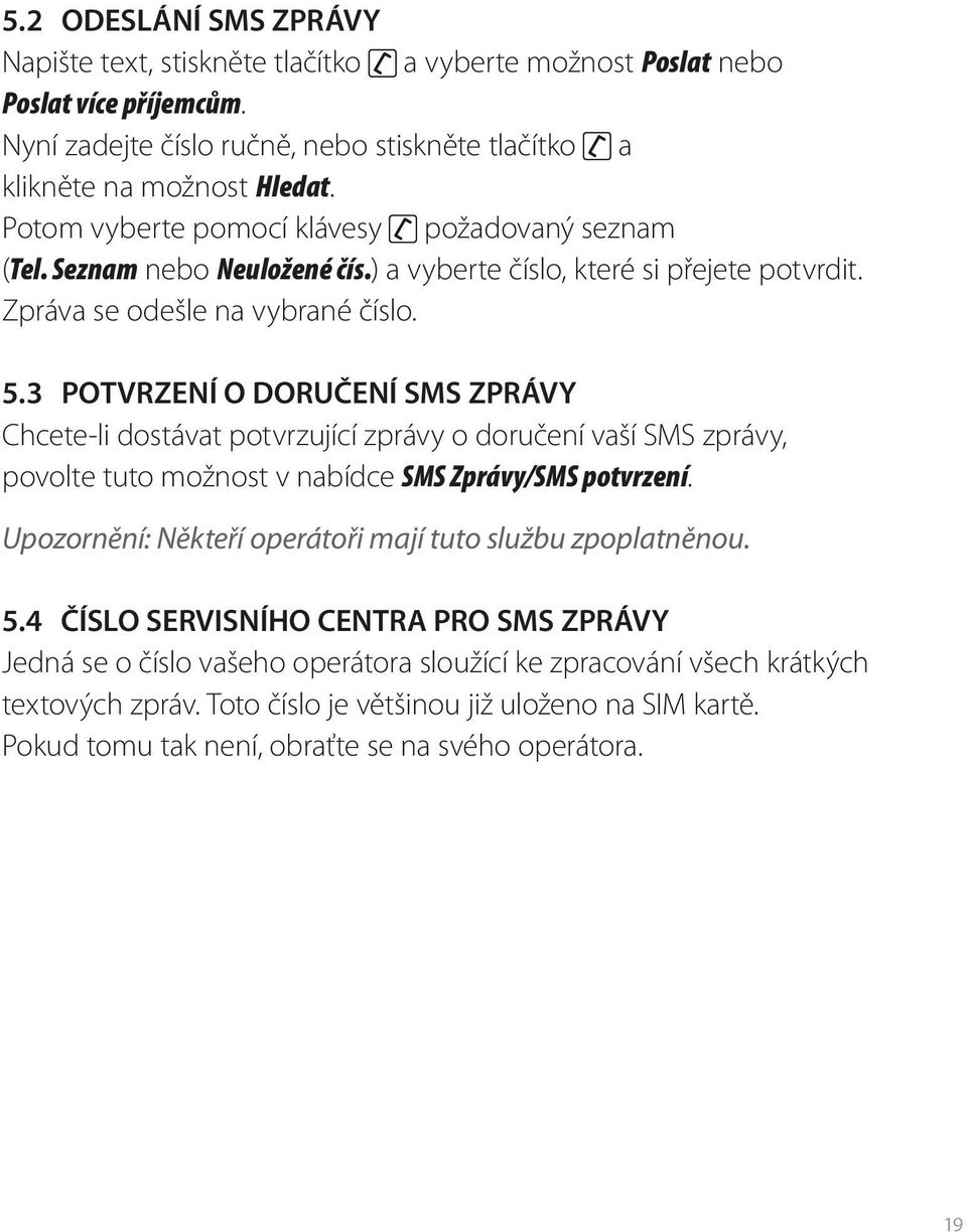 3 Potvrzení o doručení SMS zprávy Chcete-li dostávat potvrzující zprávy o doručení vaší SMS zprávy, povolte tuto možnost v nabídce SMS Zprávy/SMS potvrzení.