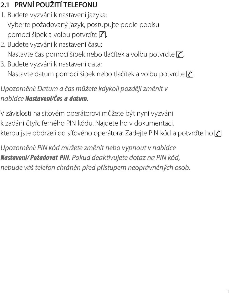 Upozornění: Datum a čas můžete kdykoli později změnit v nabídce Nastavení/Čas a datum. V závislosti na síťovém operátorovi můžete být nyní vyzváni k zadání čtyřciferného PIN kódu.