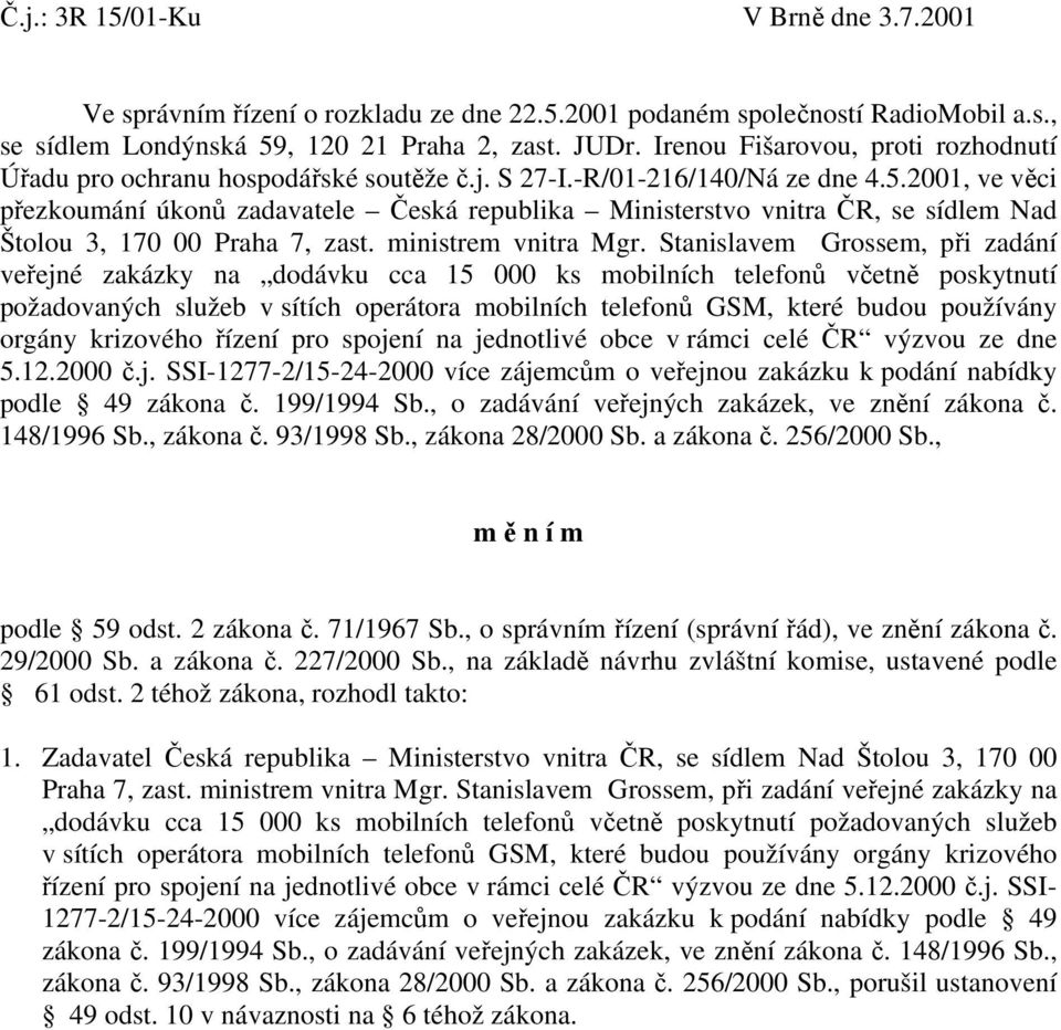 2001, ve věci přezkoumání úkonů zadavatele Česká republika Ministerstvo vnitra ČR, se sídlem Nad Štolou 3, 170 00 Praha 7, zast. ministrem vnitra Mgr.