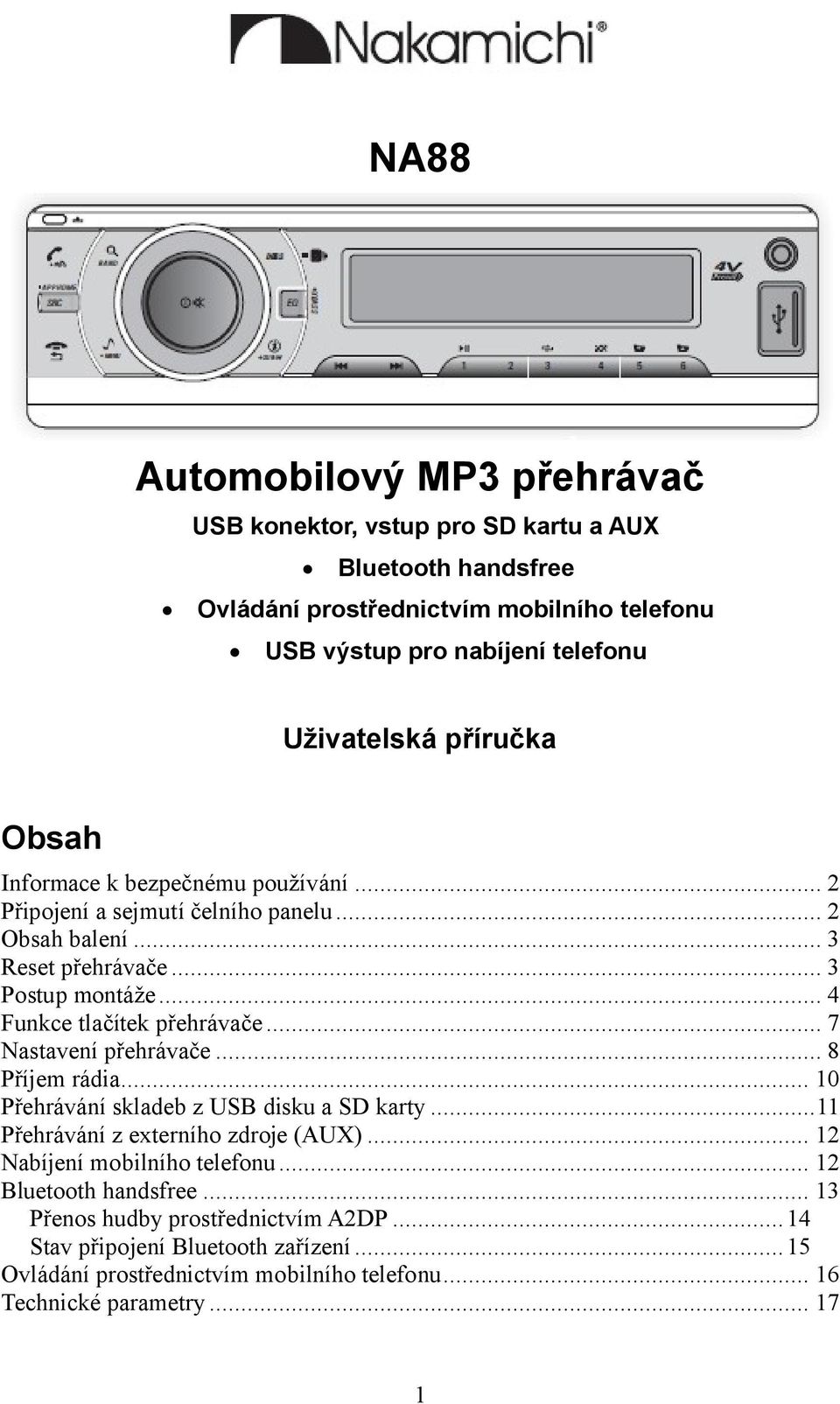 .. 4 Funkce tlačítek přehrávače... 7 Nastavení přehrávače... 8 Příjem rádia... 10 Přehrávání skladeb z USB disku a SD karty...11 Přehrávání z externího zdroje (AUX).