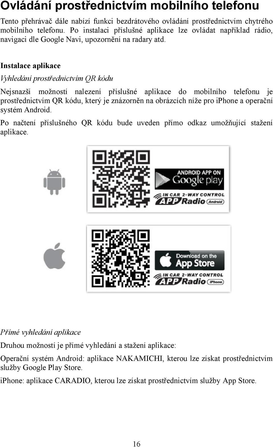 Instalace aplikace Vyhledání prostřednictvím QR kódu Nejsnazší možností nalezení příslušné aplikace do mobilního telefonu je prostřednictvím QR kódu, který je znázorněn na obrázcích níže pro iphone a