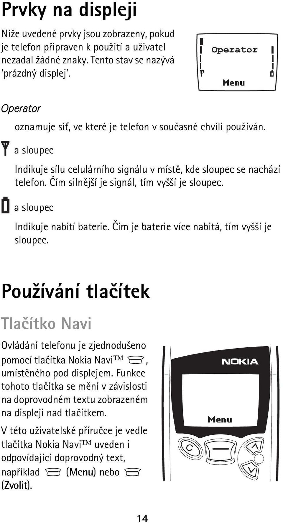 Èím silnìj¹í je signál, tím vy¹¹í je sloupec. a sloupec Indikuje nabití baterie. Èím je baterie více nabitá, tím vy¹¹í je sloupec.