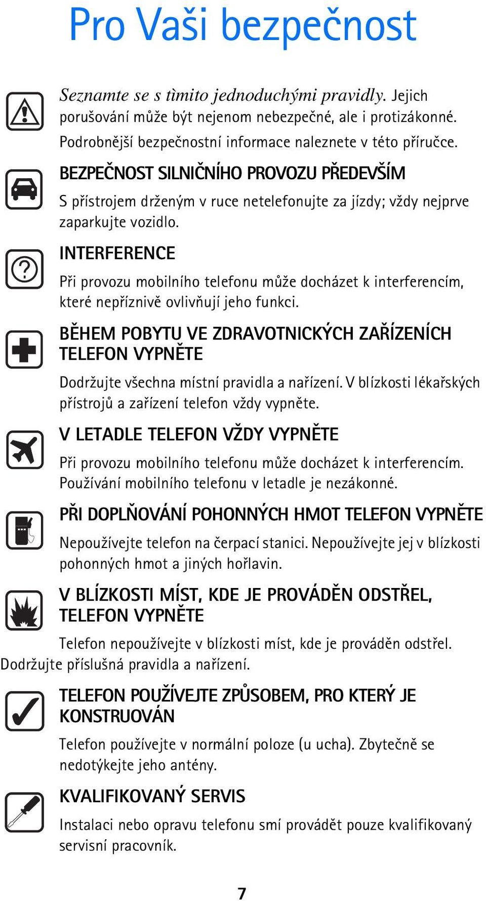 INTERFERENCE Pøi provozu mobilního telefonu mù¾e docházet k interferencím, které nepøíznivì ovlivòují jeho funkci.