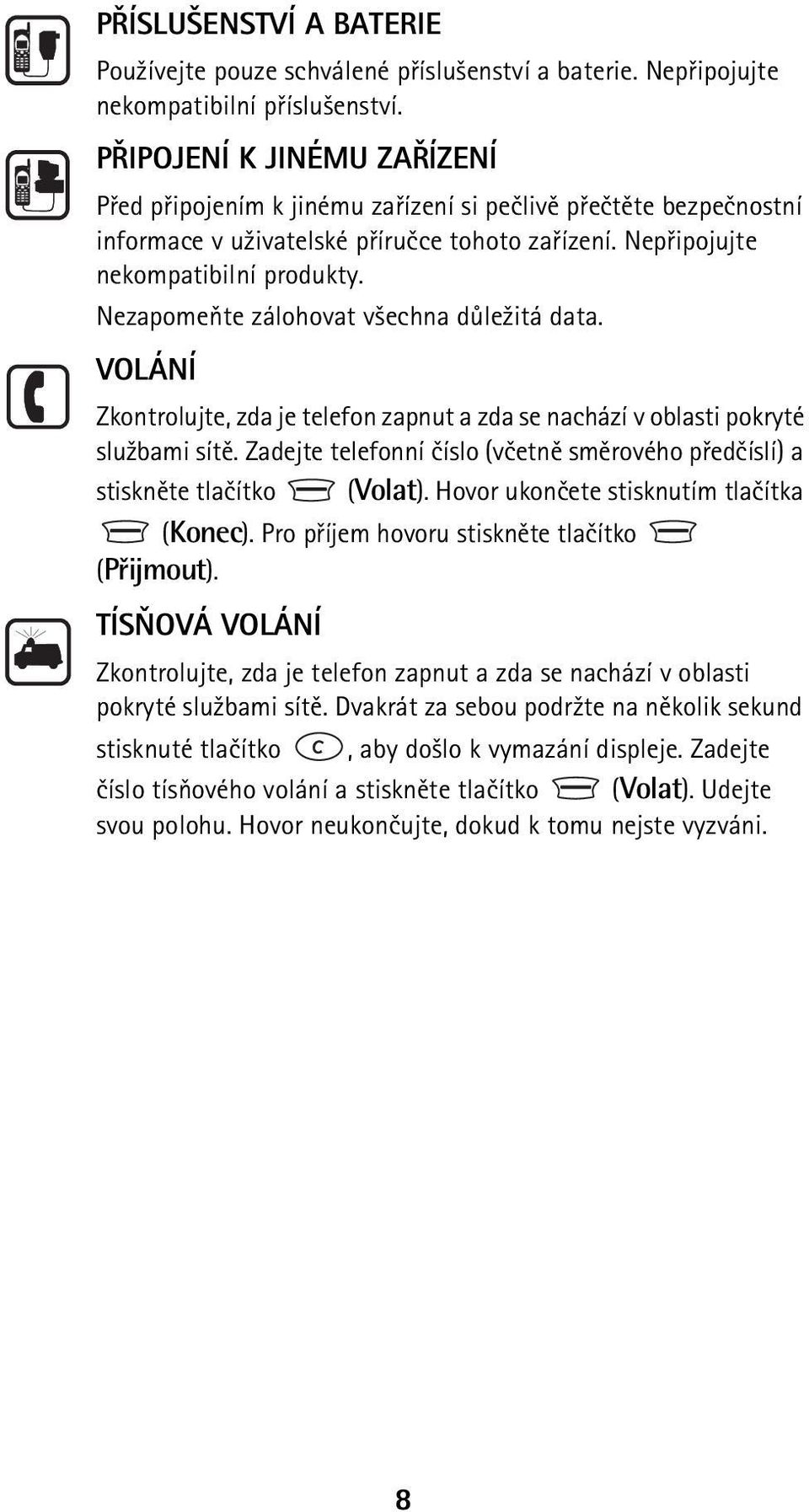 Nezapomeòte zálohovat v¹echna dùle¾itá data. VOLÁNÍ Zkontrolujte, zda je telefon zapnut a zda se nachází v oblasti pokryté slu¾bami sítì.