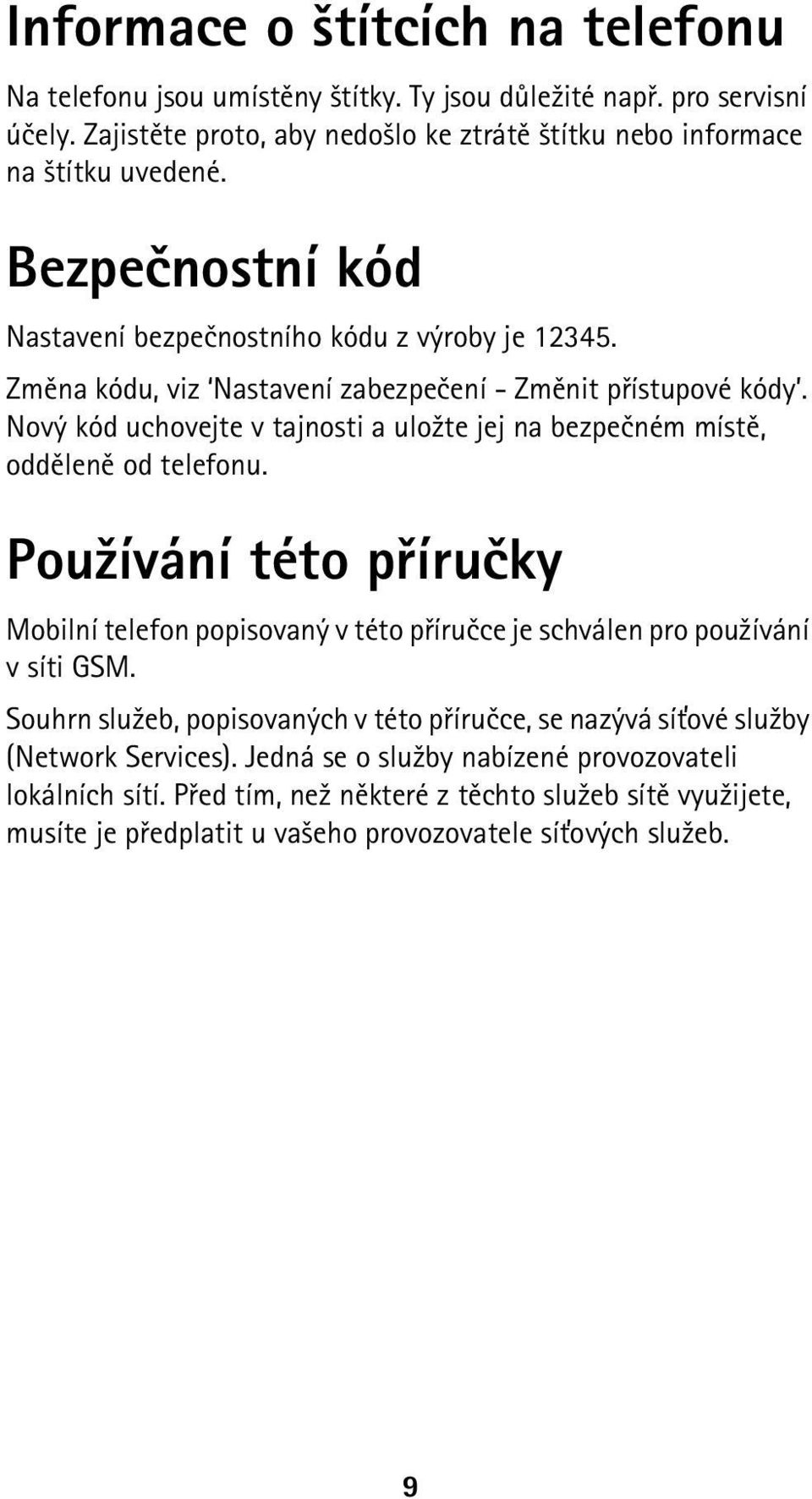 Nový kód uchovejte v tajnosti a ulo¾te jej na bezpeèném místì, oddìlenì od telefonu. Pou¾ívání této pøíruèky Mobilní telefon popisovaný v této pøíruèce je schválen pro pou¾ívání v síti GSM.