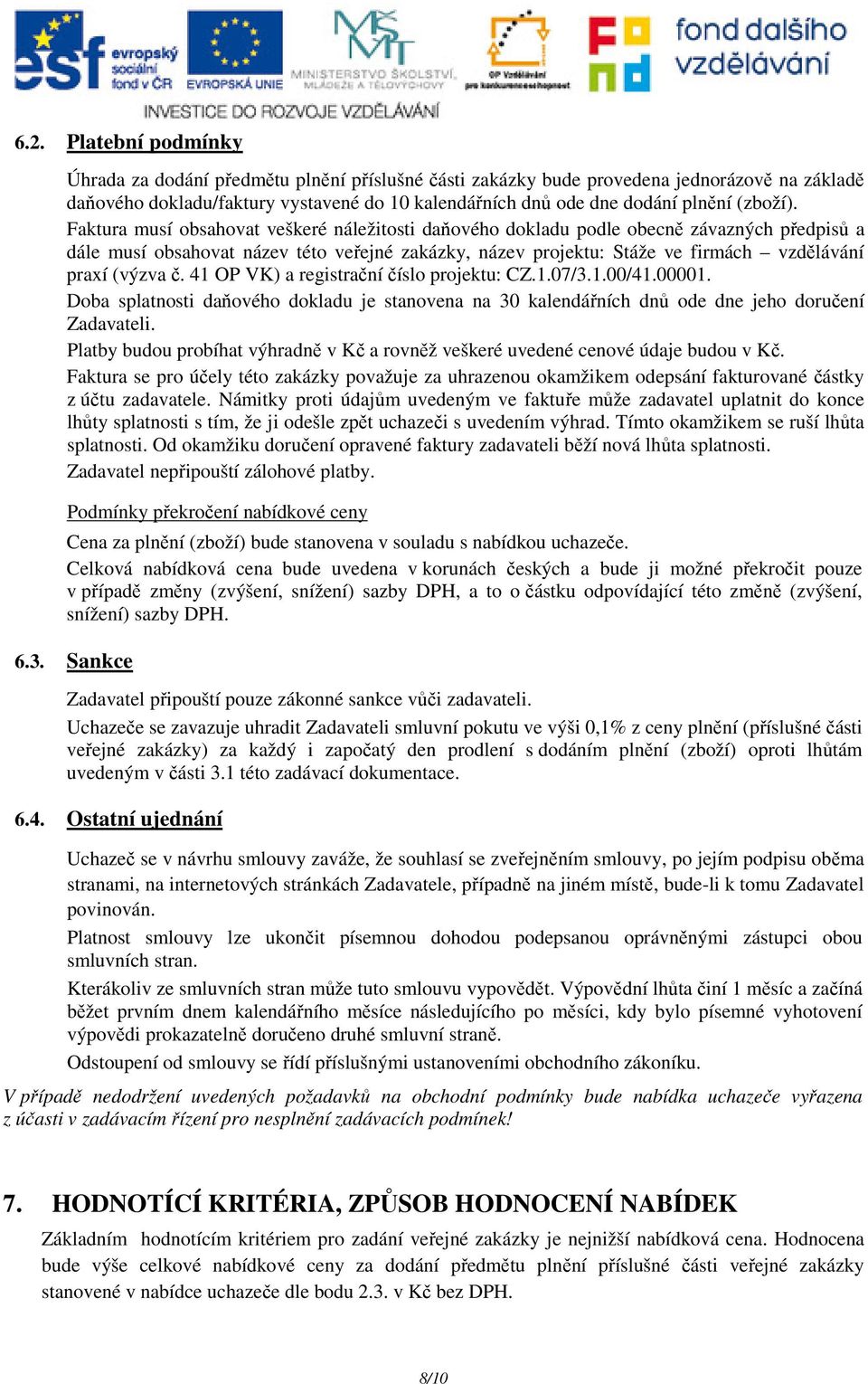 Faktura musí obsahovat veškeré náležitosti daňového dokladu podle obecně závazných předpisů a dále musí obsahovat název této veřejné zakázky, název projektu: Stáže ve firmách vzdělávání praxí (výzva