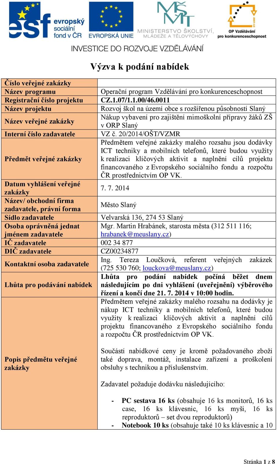 20/2014/OŠT/VZMR Předmětem veřejné zakázky malého rozsahu jsou dodávky ICT techniky a mobilních telefonů, které budou využity Předmět veřejné zakázky k realizaci klíčových aktivit a naplnění cílů