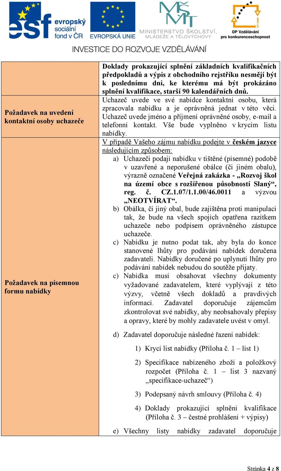 Uchazeč uvede jméno a příjmení oprávněné osoby, e-mail a telefonní kontakt. Vše bude vyplněno v krycím listu nabídky.