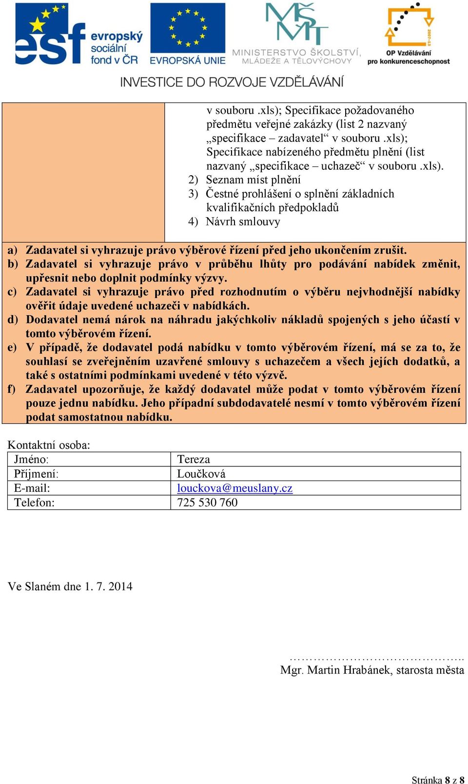 b) Zadavatel si vyhrazuje právo v průběhu lhůty pro podávání nabídek změnit, upřesnit nebo doplnit podmínky výzvy.