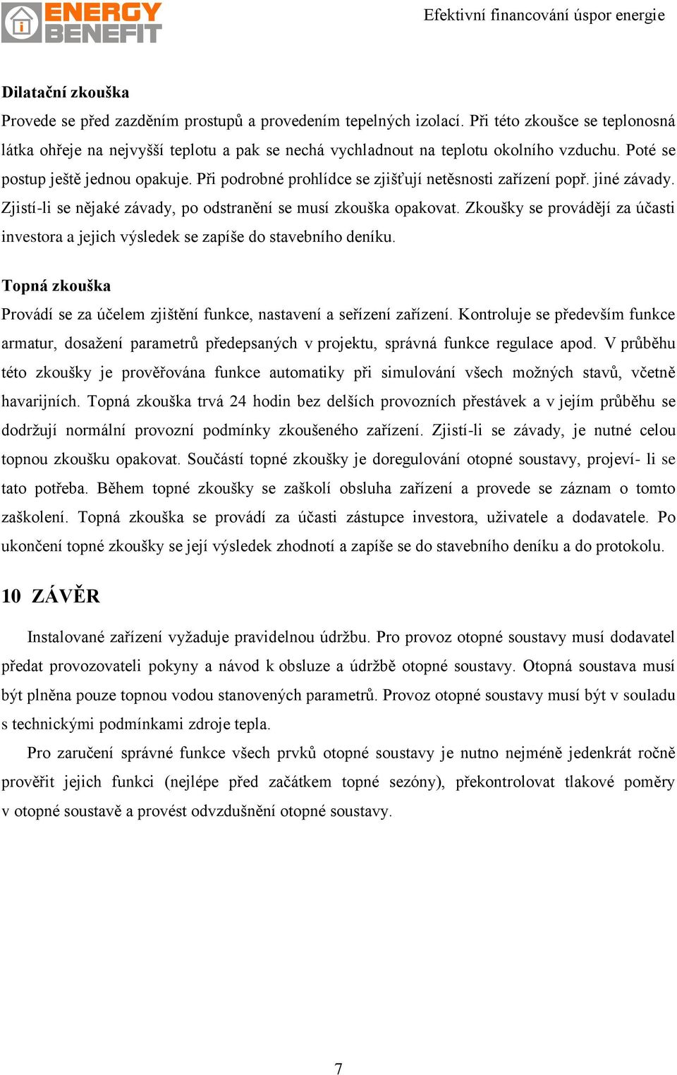 Při podrobné prohlídce se zjišťují netěsnosti zařízení popř. jiné závady. Zjistí-li se nějaké závady, po odstranění se musí zkouška opakovat.