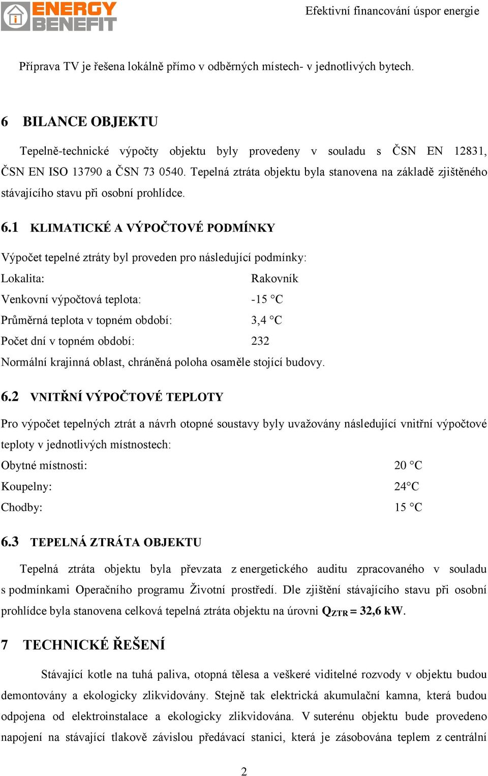 Tepelná ztráta objektu byla stanovena na základě zjištěného stávajícího stavu při osobní prohlídce. 6.