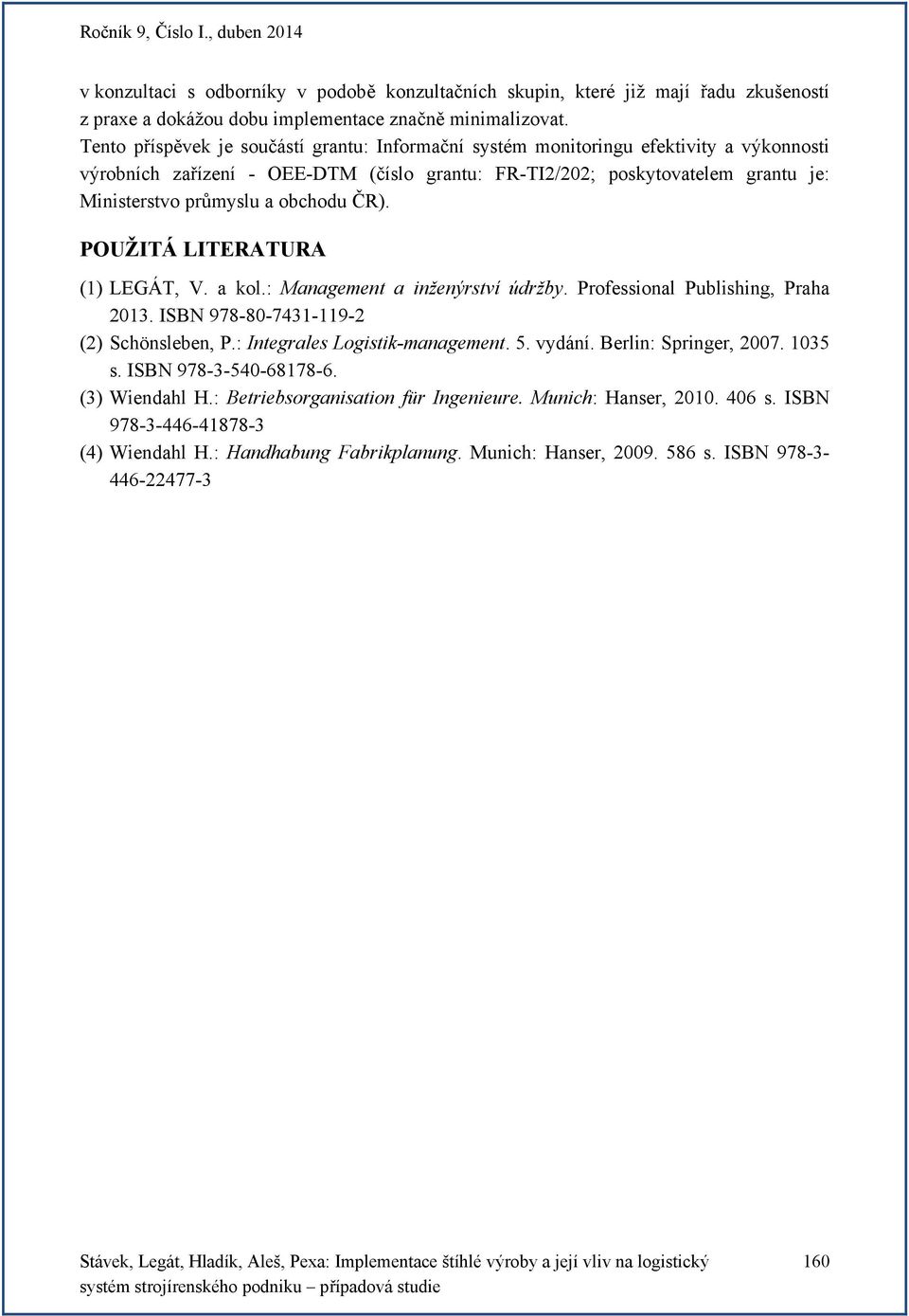 obchodu ČR). POUŽITÁ LITERATURA (1) LEGÁT, V. a kol.: Management a inženýrství údržby. Professional Publishing, Praha 2013. ISBN 978-80-7431-119-2 (2) Schönsleben, P.: Integrales Logistik-management.