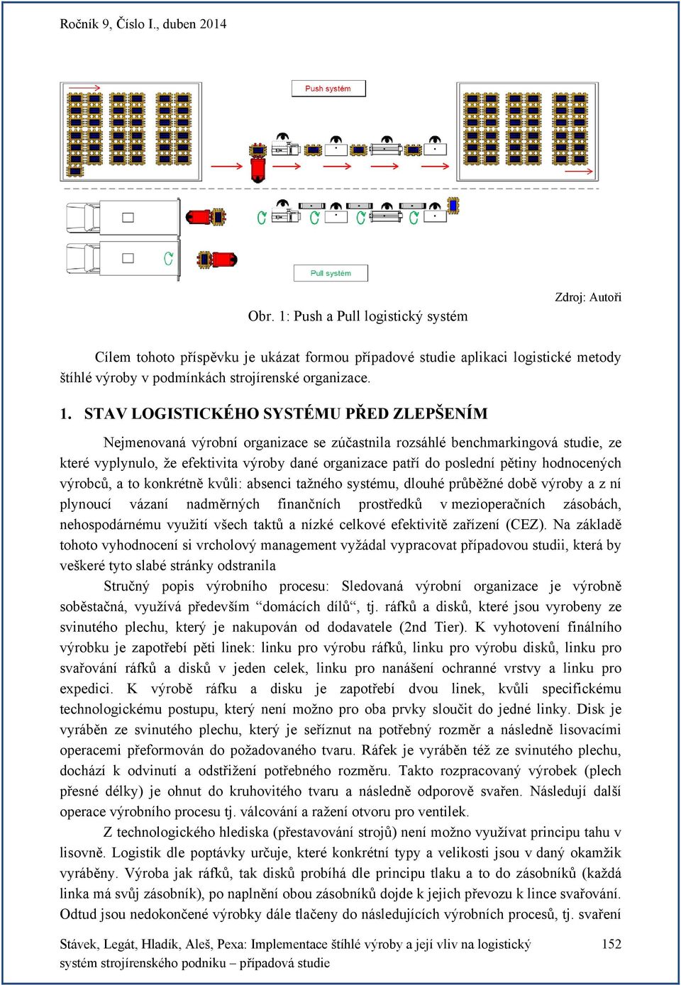 STAV LOGISTICKÉHO SYSTÉMU PŘED ZLEPŠENÍM Nejmenovaná výrobní organizace se zúčastnila rozsáhlé benchmarkingová studie, ze které vyplynulo, že efektivita výroby dané organizace patří do poslední