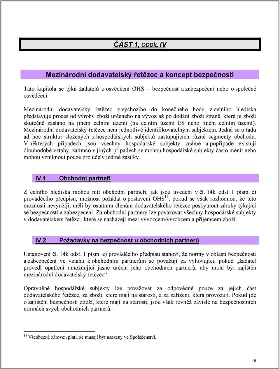 jiném celním území (na celním území ES nebo jiném celním území). Mezinárodní dodavatelský řetězec není jednotlivě identifikovatelným subjektem.