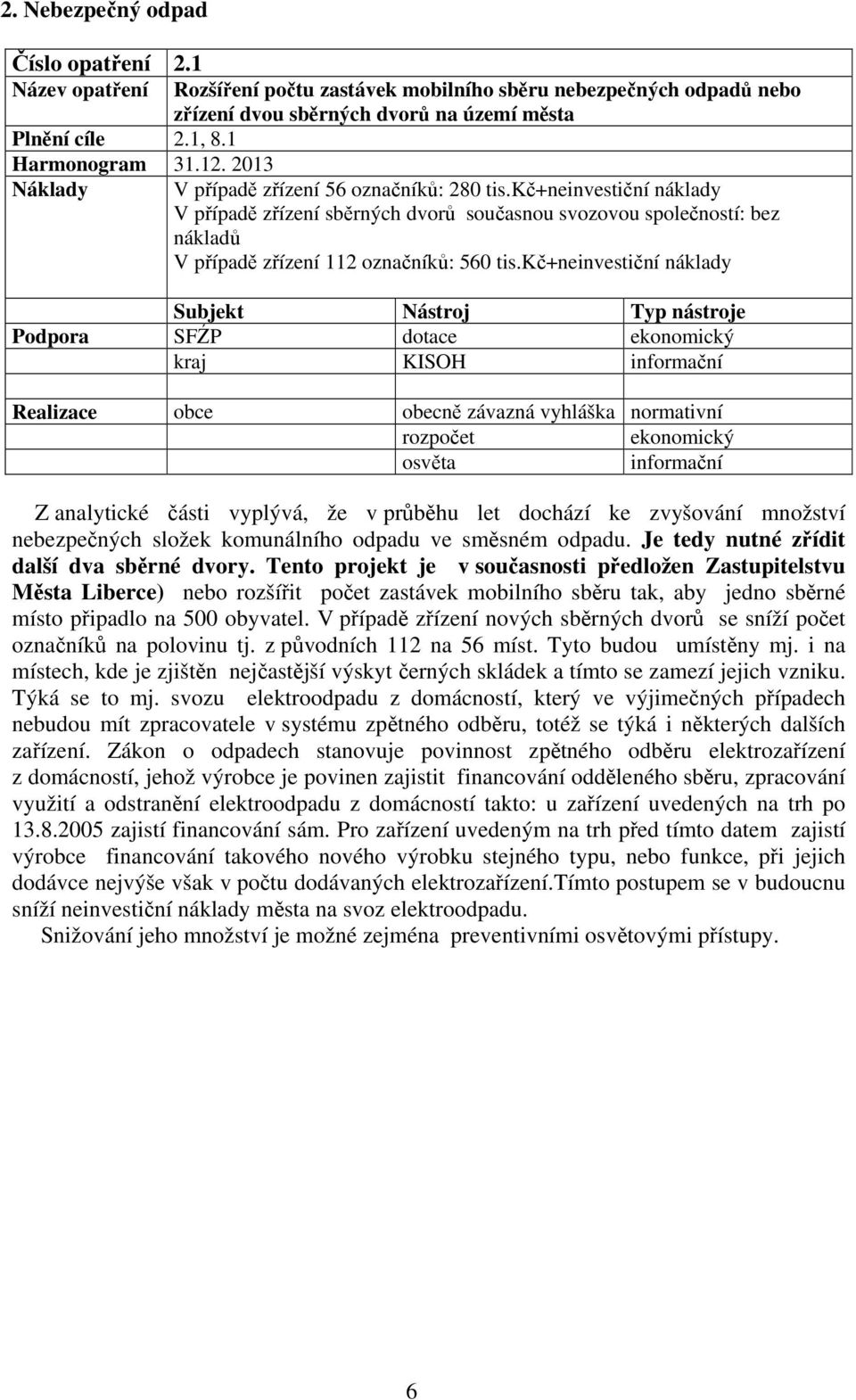 kč+neinvestiční náklady Podpora SFŹP dotace ekonomický kraj KISOH informační Realizace obce obecně závazná vyhláška normativní rozpočet ekonomický osvěta informační Z analytické části vyplývá, že v