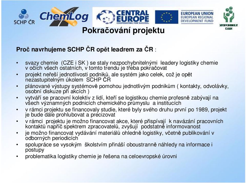 osobní diskuze při akcích ) vytváří se pracovní kolektiv z lidí, kteří se logistikou chemie profesně zabývají na všech významných podnicích chemického průmyslu a institucích v rámci projektu se