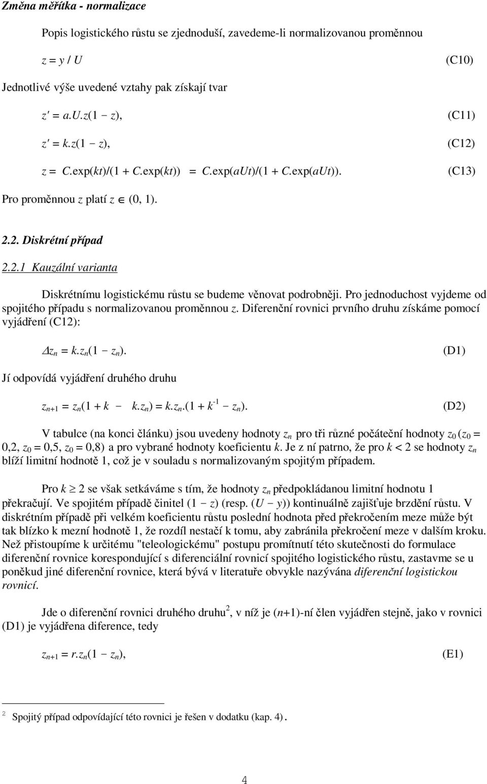 Pro jednoduchost vyjdeme od spojitého pípadu s normalizovanou promnnou z. Diferenní rovnici prvního druhu získáme pomocí vyjádení (C12): z n = k.z n (1 - z n ).