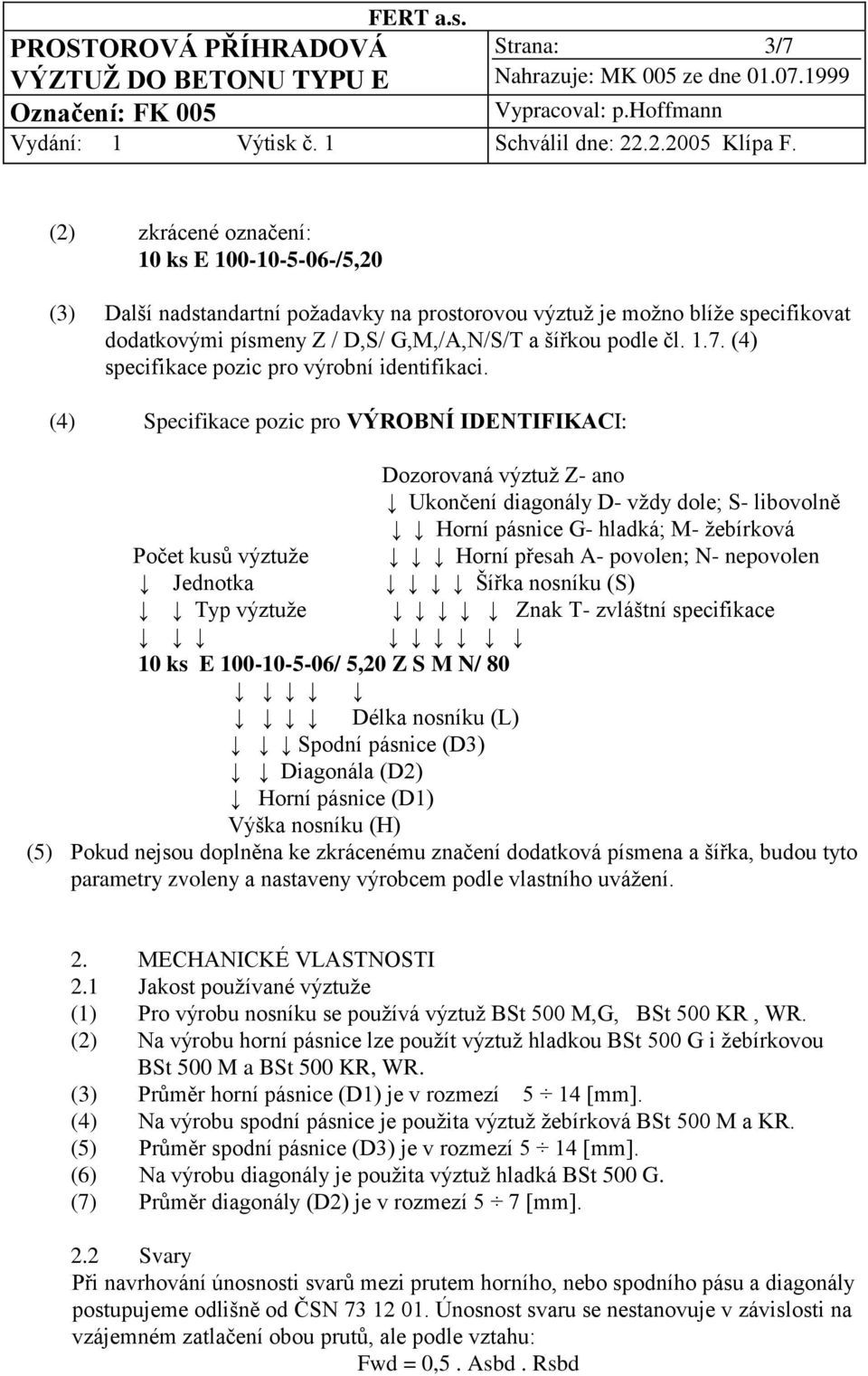 (4) Specifikace pozic pro VÝROBNÍ IDENTIFIKACI: Dozorovaná výztuž Z- ano Ukončení diagonály D- vždy dole; S- libovolně Horní pásnice G- hladká; M- žebírková Počet kusů výztuže Horní přesah A-