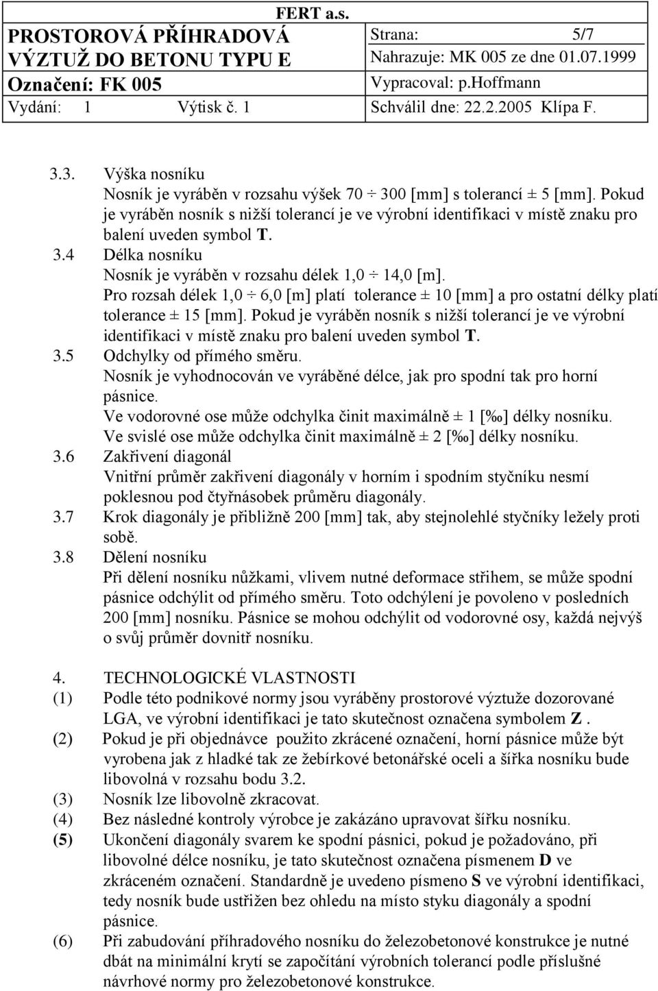 Pro rozsah délek 1,0 6,0 [m] platí tolerance ± 10 [mm] a pro ostatní délky platí tolerance ± 15 [mm].